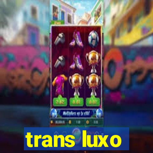 trans luxo